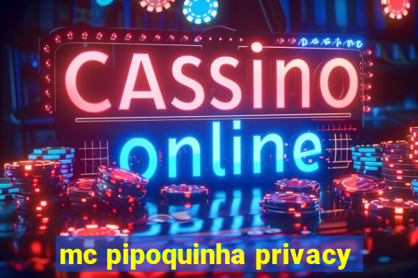 mc pipoquinha privacy